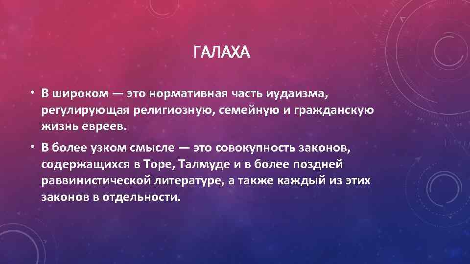 ГАЛАХА • В широком — это нормативная часть иудаизма, регулирующая религиозную, семейную и гражданскую