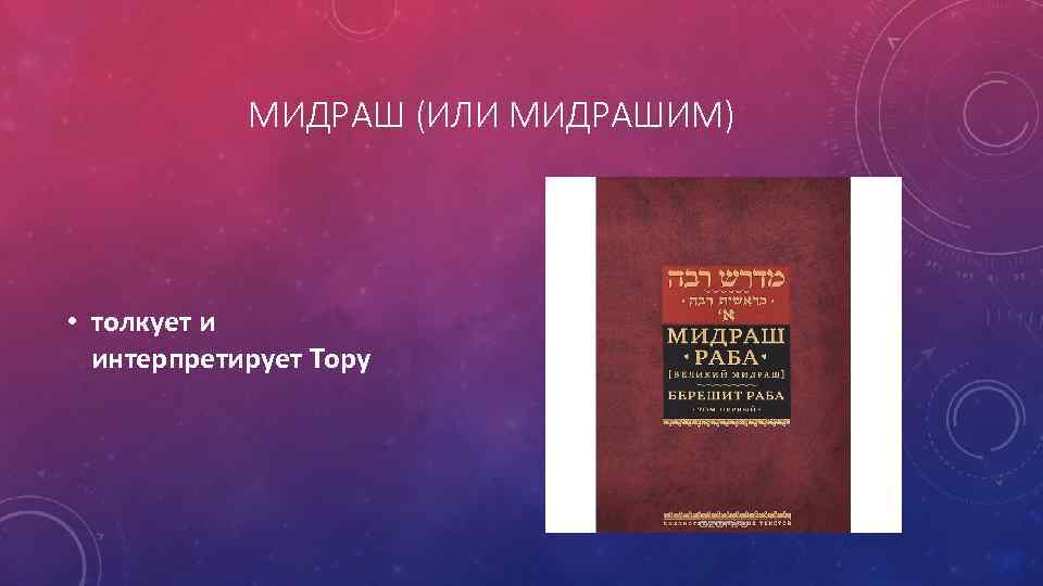 МИДРАШ (ИЛИ МИДРАШИМ) • толкует и интерпретирует Тору 
