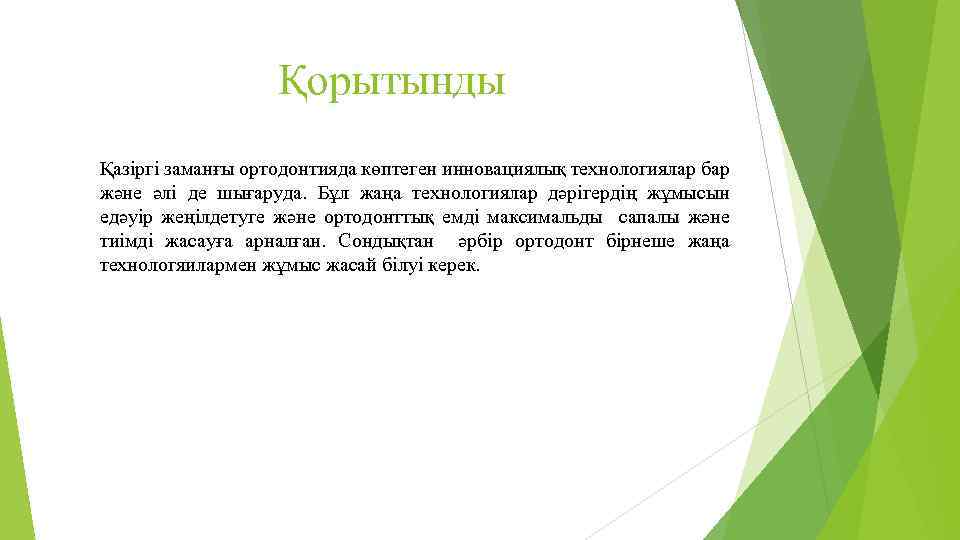 Қорытынды Қазіргі заманғы ортодонтияда көптеген инновациялық технологиялар бар және әлі де шығаруда. Бұл жаңа
