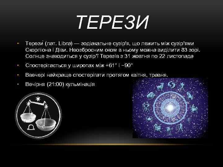 ТЕРЕЗИ • Терези (лат. Libra) — зодіакальне сузір'я, що лежить між сузір'ями Скорпіона і