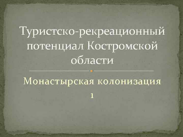 Туристско-рекреационный потенциал Костромской области Монастырская колонизация 1 