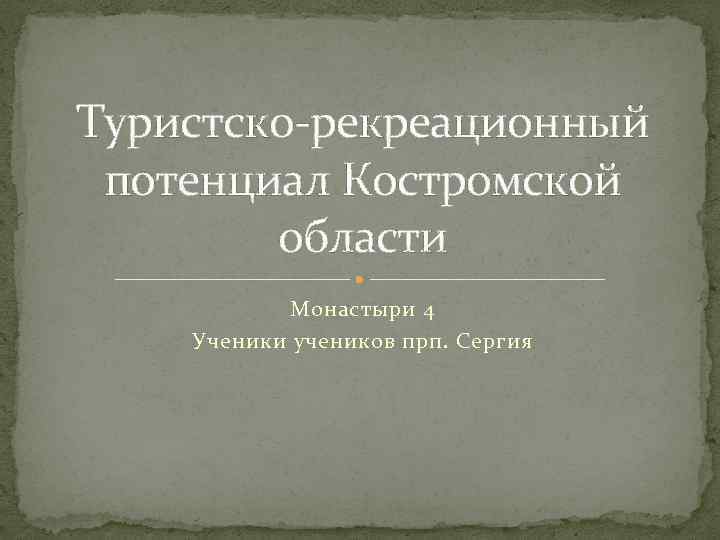Туристско-рекреационный потенциал Костромской области Монастыри 4 Ученики учеников прп. Сергия 
