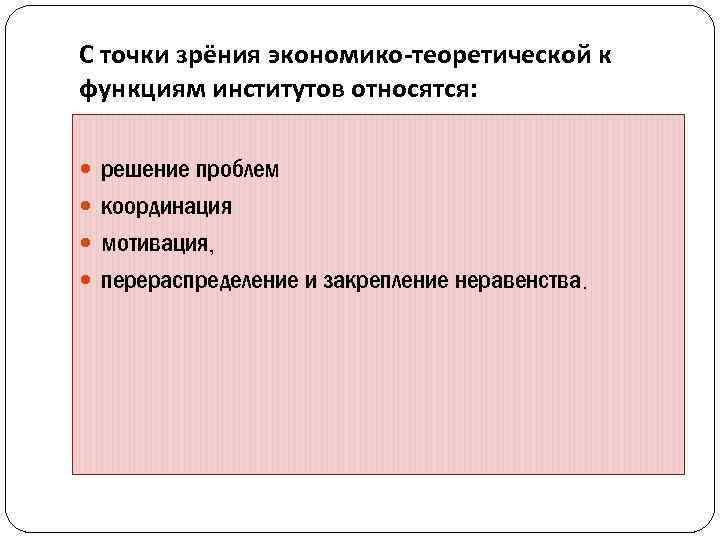 С точки зрёния экономико-теоретической к функциям институтов относятся: решение проблем координация мотивация, перераспределение и