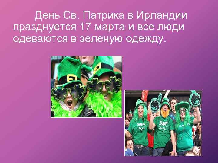 День Св. Патрика в Ирландии празднуется 17 марта и все люди одеваются в зеленую