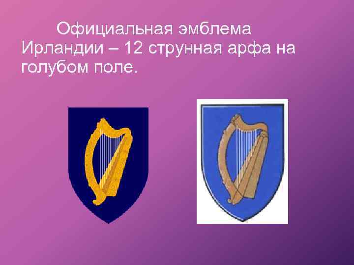 Официальная эмблема Ирландии – 12 струнная арфа на голубом поле. 