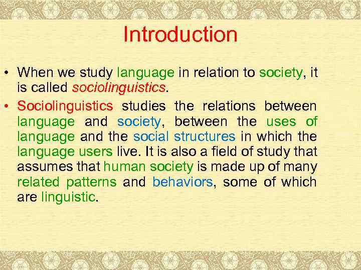 Introduction • When we study language in relation to society, it is called sociolinguistics.