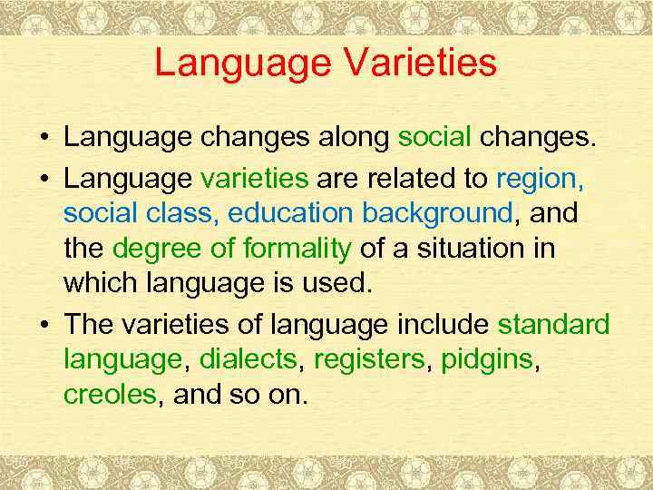 Language Varieties • Language changes along social changes. • Language varieties are related to