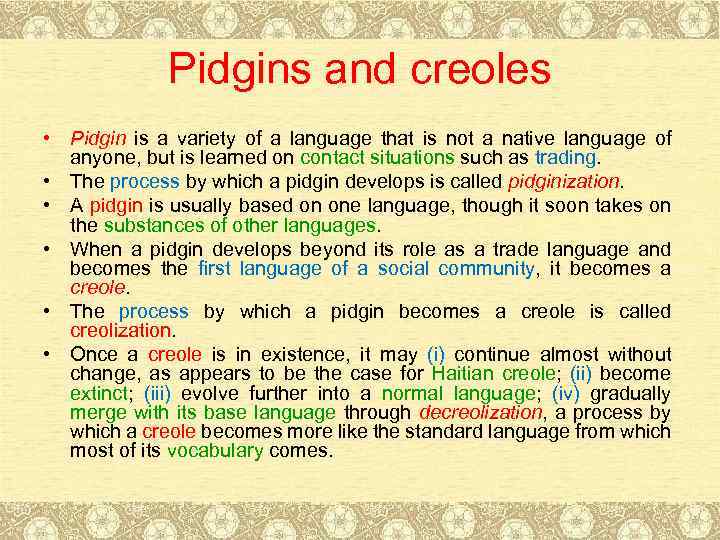 Pidgins and creoles • Pidgin is a variety of a language that is not