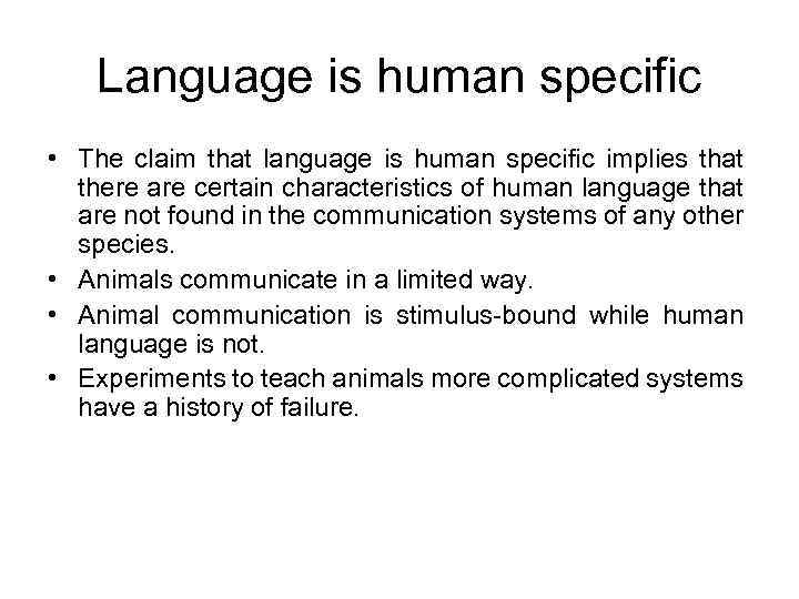 Language is human specific • The claim that language is human specific implies that