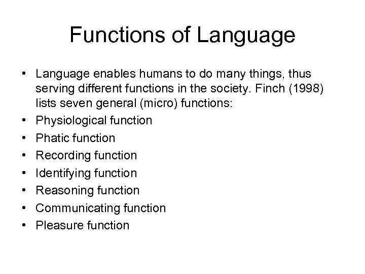 Functions of Language • Language enables humans to do many things, thus serving different