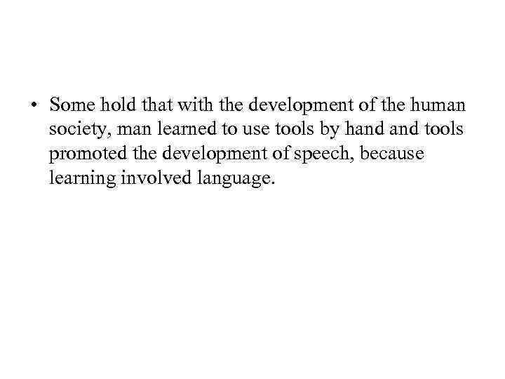  • Some hold that with the development of the human society, man learned