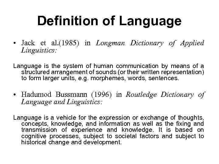 Definition of Language • Jack et al. (1985) in Longman Dictionary of Applied Linguistics: