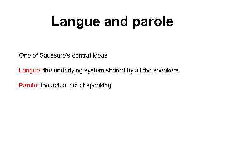 Langue and parole One of Saussure’s central ideas Langue: the underlying system shared by