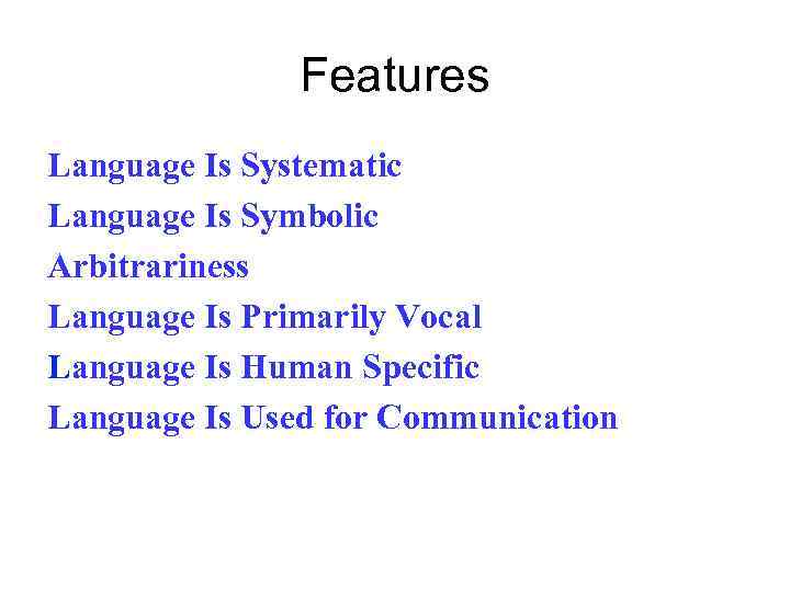 Features Language Is Systematic Language Is Symbolic Arbitrariness Language Is Primarily Vocal Language Is