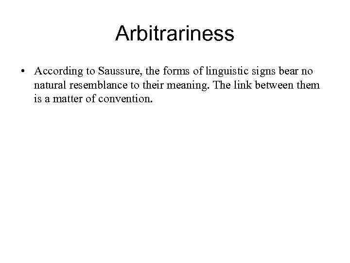 Arbitrariness • According to Saussure, the forms of linguistic signs bear no natural resemblance