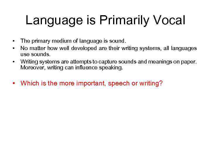 Language is Primarily Vocal • • • The primary medium of language is sound.
