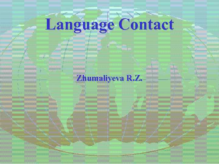 Language Contact Zhumaliyeva R. Z. 