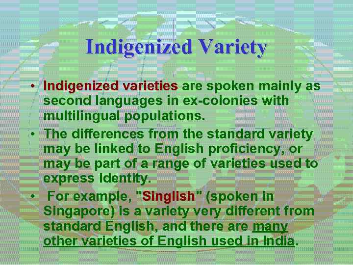 Indigenized Variety • Indigenized varieties are spoken mainly as second languages in ex-colonies with