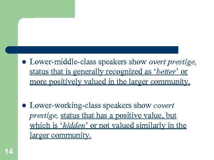 l l 14 Lower-middle-class speakers show overt prestige, status that is generally recognized as