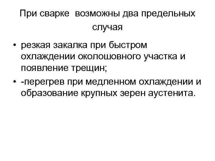 При сварке возможны два предельных случая • резкая закалка при быстром охлаждении околошовного участка