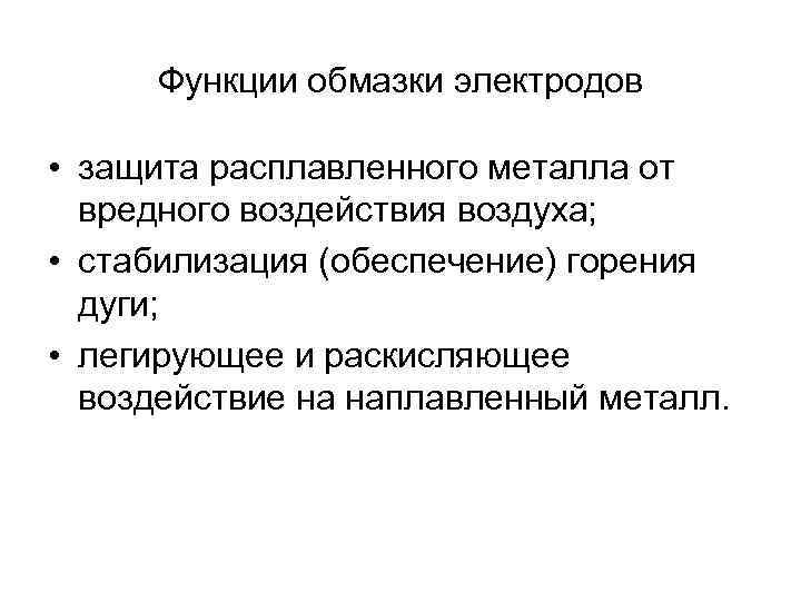 Функции обмазки электродов • защита расплавленного металла от вредного воздействия воздуха; • стабилизация (обеспечение)