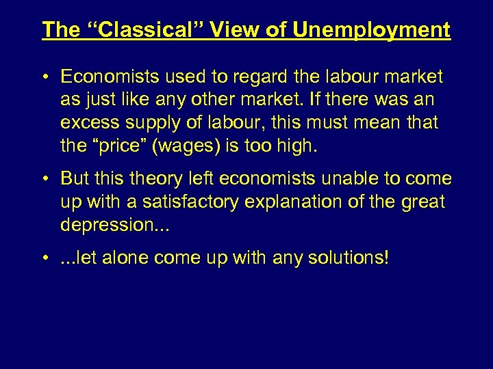 The “Classical” View of Unemployment • Economists used to regard the labour market as