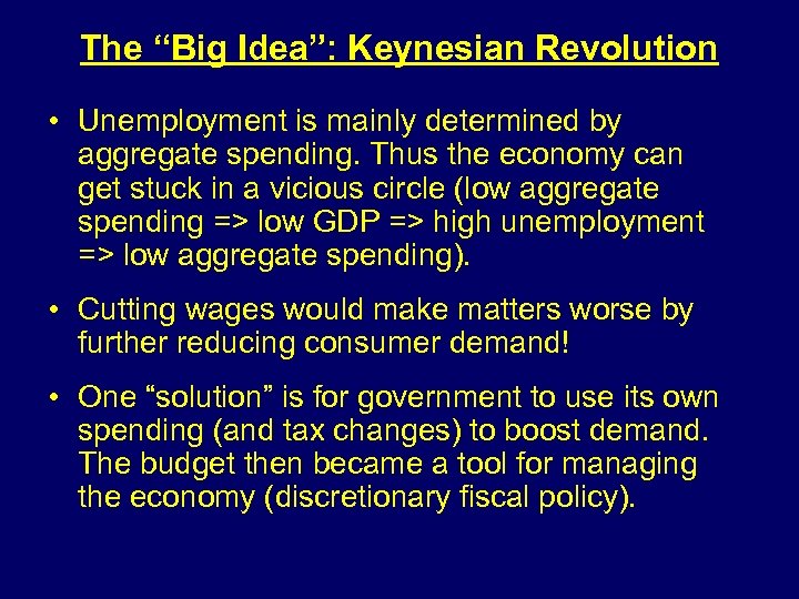 The “Big Idea”: Keynesian Revolution • Unemployment is mainly determined by aggregate spending. Thus