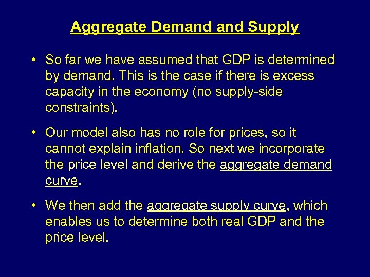 Aggregate Demand Supply • So far we have assumed that GDP is determined by