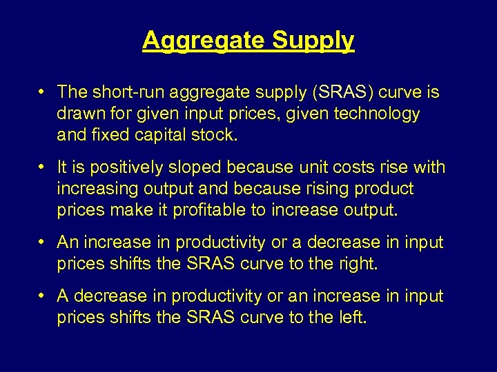 Aggregate Supply • The short-run aggregate supply (SRAS) curve is drawn for given input