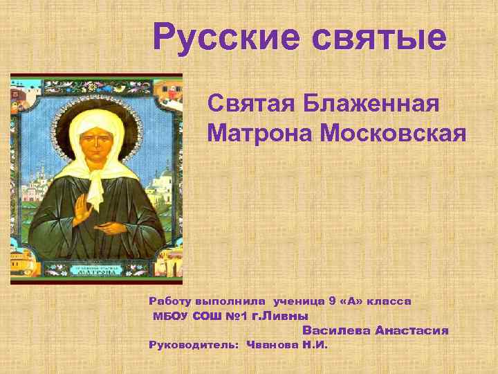 Русские святые Святая Блаженная Матрона Московская Работу выполнила ученица 9 «А» класса МБОУ СОШ