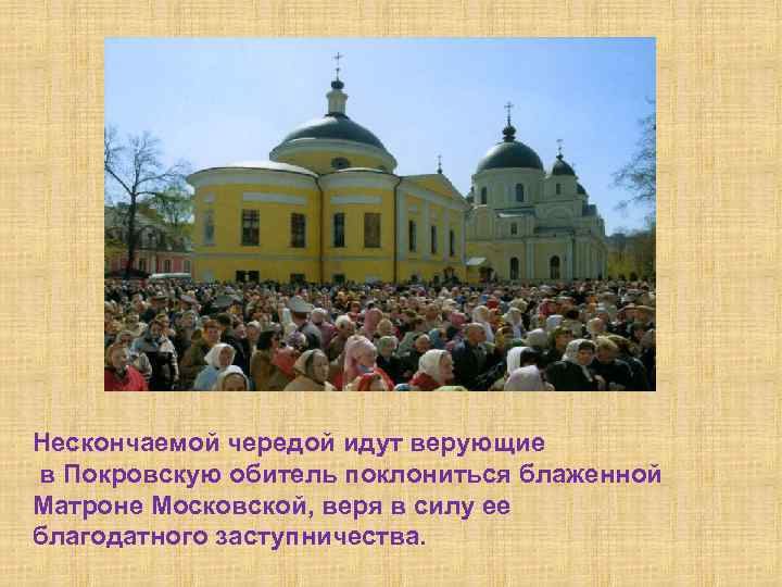 Нескончаемой чередой идут верующие в Покровскую обитель поклониться блаженной Матроне Московской, веря в силу