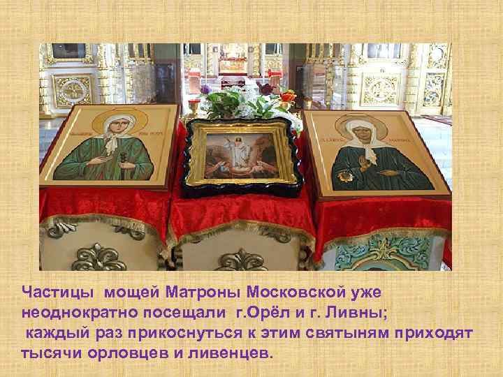 Частицы мощей Матроны Московской уже неоднократно посещали г. Орёл и г. Ливны; каждый раз
