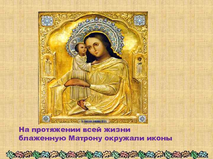 На протяжении всей жизни блаженную Матрону окружали иконы 