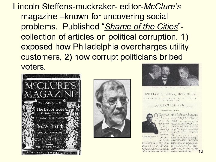 Lincoln Steffens-muckraker- editor-Mc. Clure’s magazine –known for uncovering social problems. Published “Shame of the