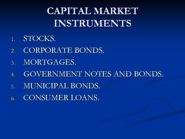 CAPITAL MARKET INSTRUMENTS 1. 2. 3. 4. 5. 6. STOCKS. CORPORATE BONDS. MORTGAGES. GOVERNMENT