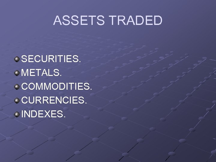 ASSETS TRADED SECURITIES. METALS. COMMODITIES. CURRENCIES. INDEXES. 