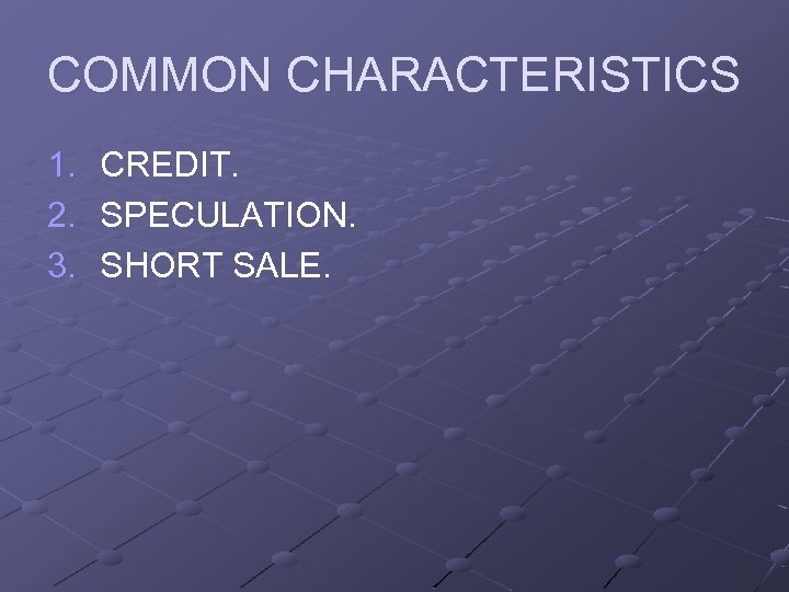 COMMON CHARACTERISTICS 1. 2. 3. CREDIT. SPECULATION. SHORT SALE. 