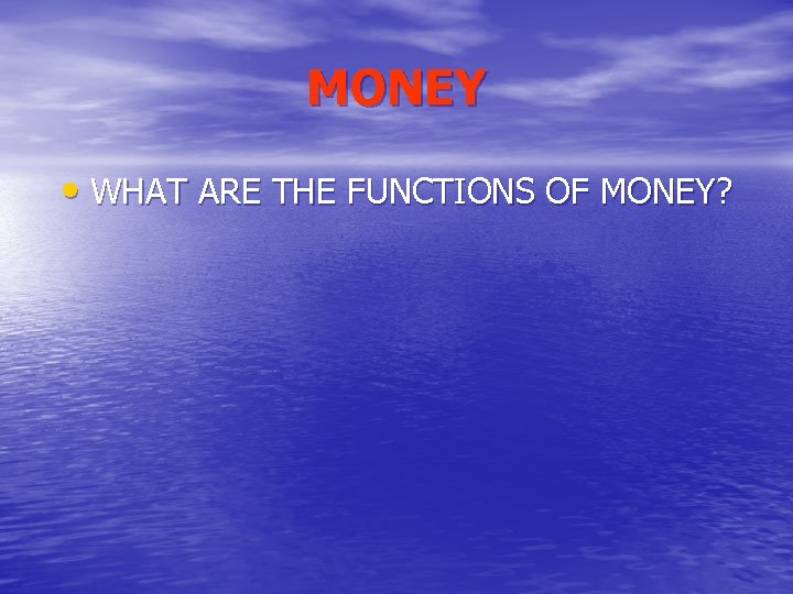 MONEY • WHAT ARE THE FUNCTIONS OF MONEY? 