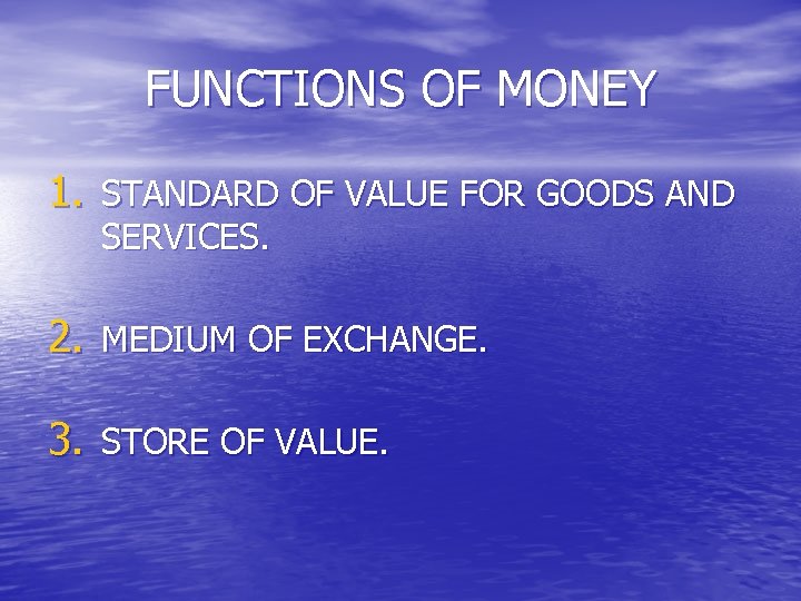 FUNCTIONS OF MONEY 1. STANDARD OF VALUE FOR GOODS AND SERVICES. 2. MEDIUM OF