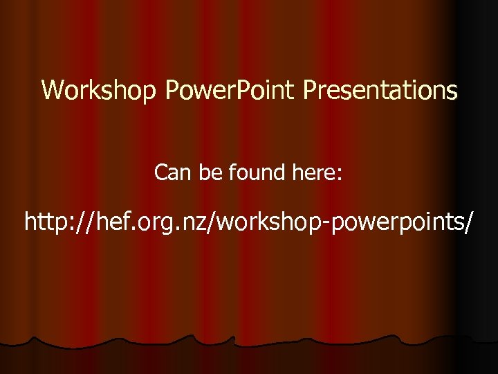 Workshop Power. Point Presentations Can be found here: http: //hef. org. nz/workshop-powerpoints/ 