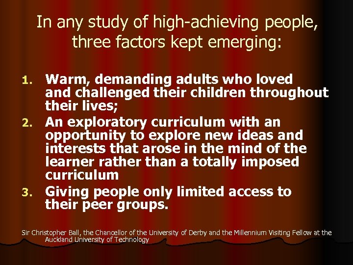 In any study of high-achieving people, three factors kept emerging: Warm, demanding adults who