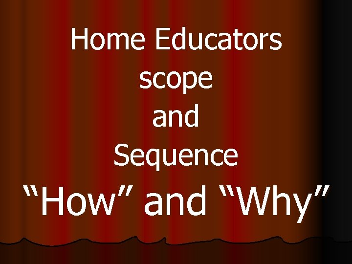 Home Educators scope and Sequence “How” and “Why” 