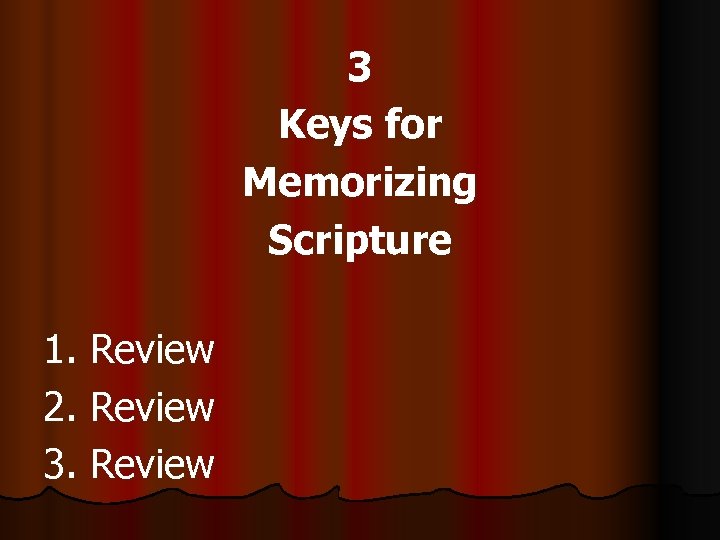 3 Keys for Memorizing Scripture 1. Review 2. Review 3. Review 