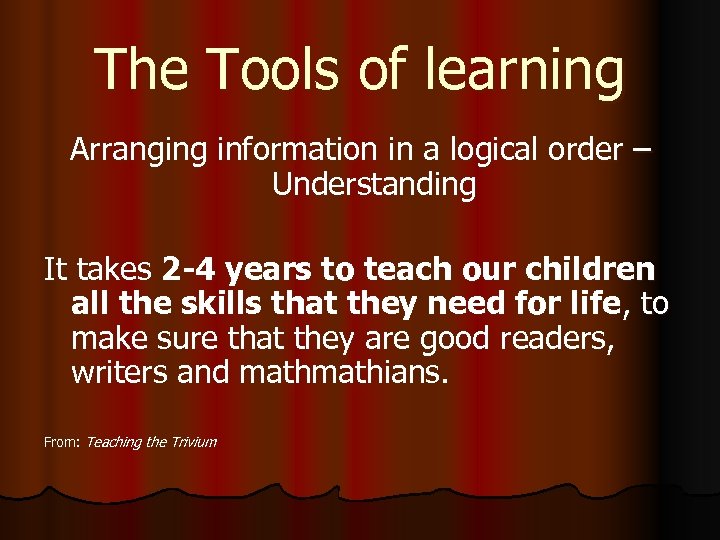 The Tools of learning Arranging information in a logical order – Understanding It takes