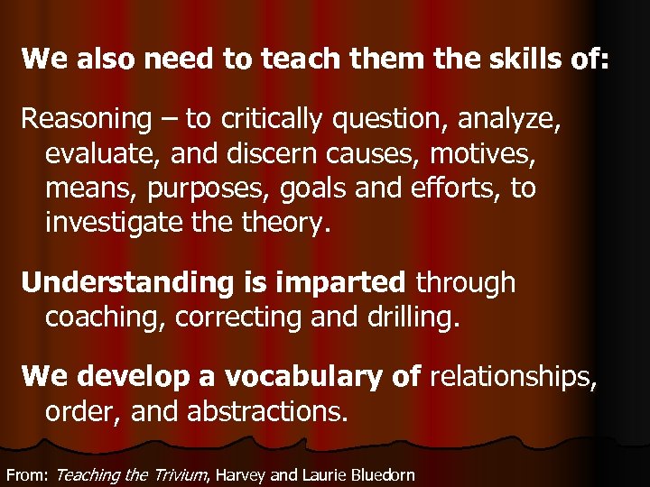 We also need to teach them the skills of: Reasoning – to critically question,