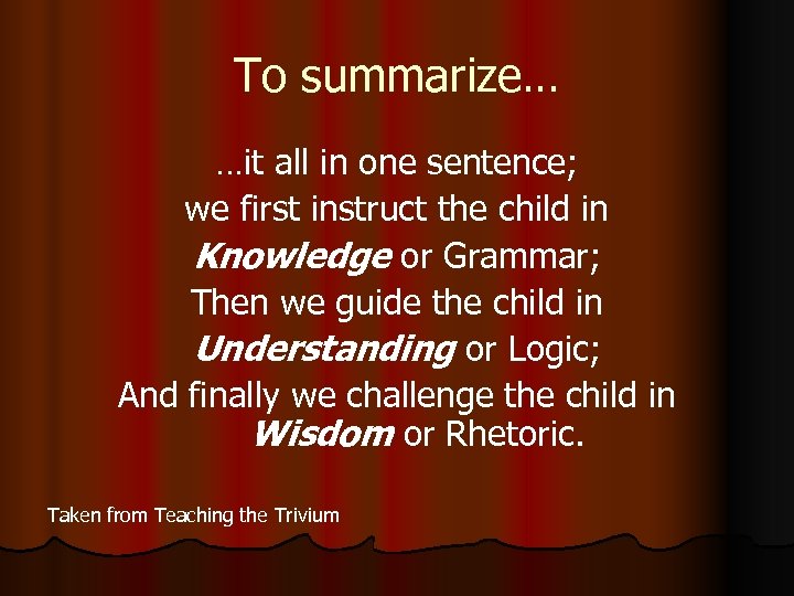 To summarize… …it all in one sentence; we first instruct the child in Knowledge