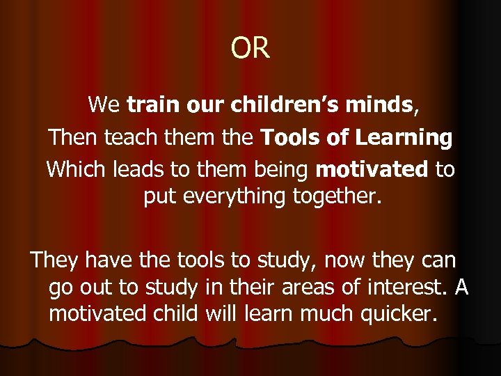 OR We train our children’s minds, Then teach them the Tools of Learning Which