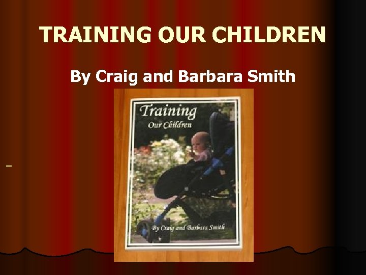 TRAINING OUR CHILDREN By Craig and Barbara Smith 