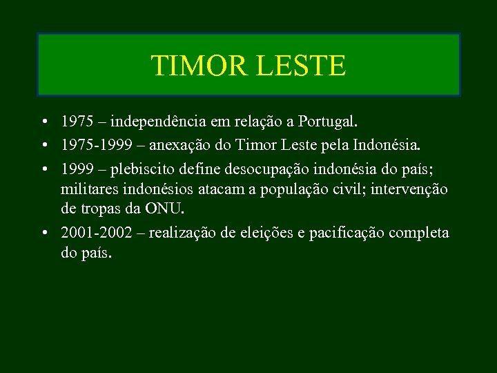 TIMOR LESTE • 1975 – independência em relação a Portugal. • 1975 -1999 –