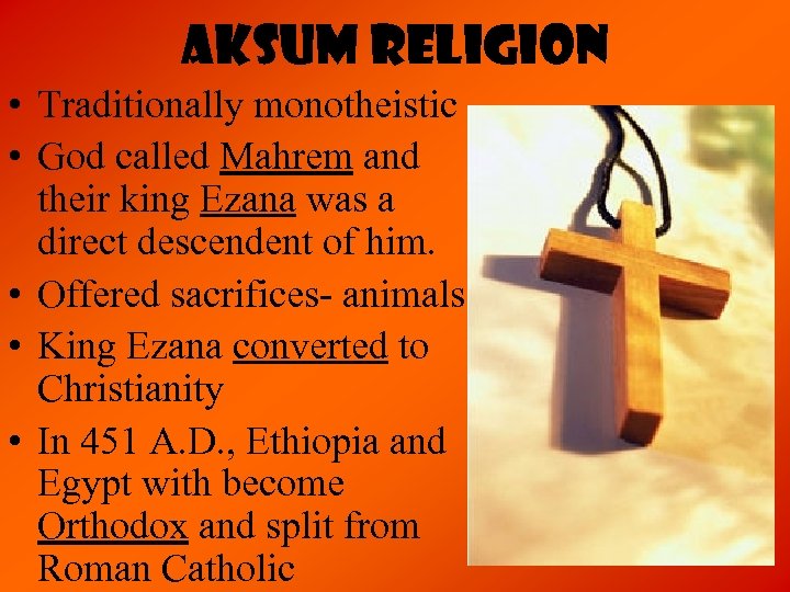 Aksum Religion • Traditionally monotheistic • God called Mahrem and their king Ezana was